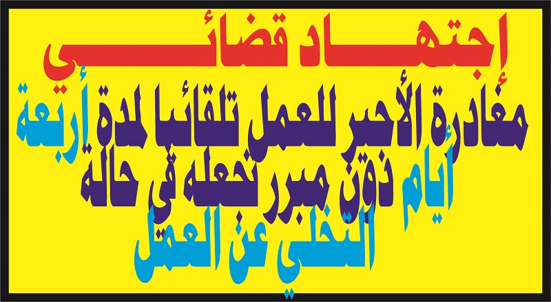 مغادرة الأجير لعمله تلقائيا وتغيبه لمدة تزيد عن أربعة أيام دون مبرر يجعله متخليا عن عمله.