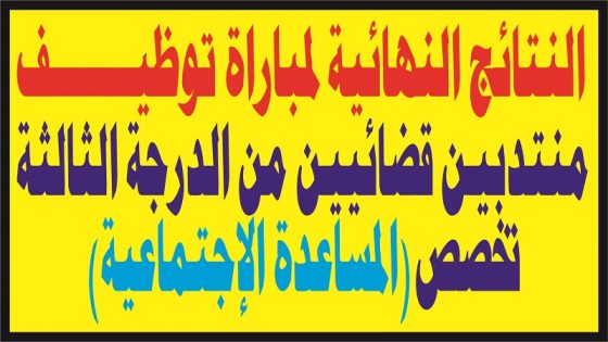 النتائج النهائية لمباراة توظيف منتدبين قضائيين من الدرجة الثالثة تخصص المساعدة الاجتماعية المجراة بتاريخ 20 مارس 2022