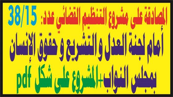 نسخة من مشروع التنظيم القضائي المصادق عليه أمام لجنة العدل و التشريع و حقوق الإنسان أمام مجلس النواب