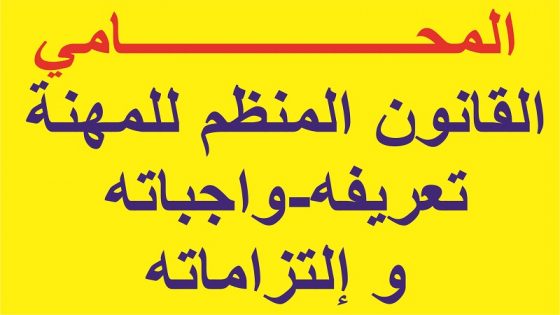 المحامي تعريفه و القانون المنظم للمهنة وواجباته و إلتزاماته